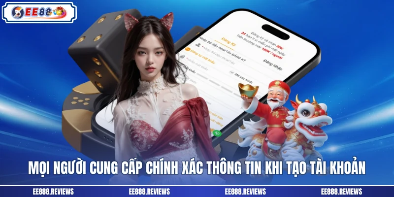 Mọi người cung cấp chính xác thông tin khi tạo tài khoản